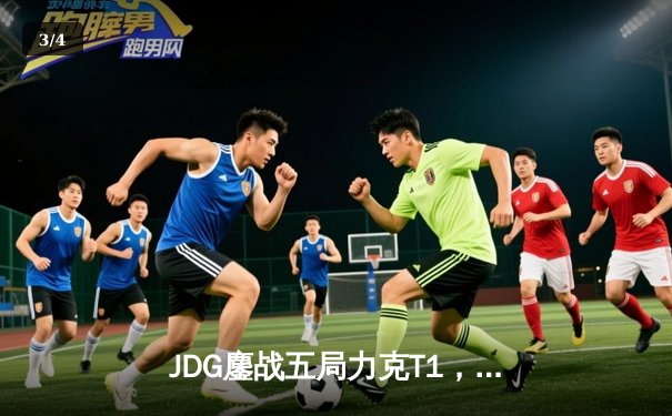 JDG鏖战五局力克T1，Knight沙皇绝境发力锁定总决赛席位 - 3