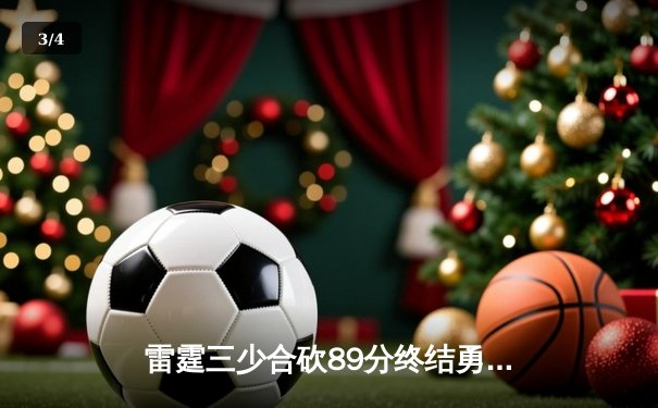 雷霆三少合砍89分终结勇士六连胜，亚历山大关键上篮锁定胜局 - 3