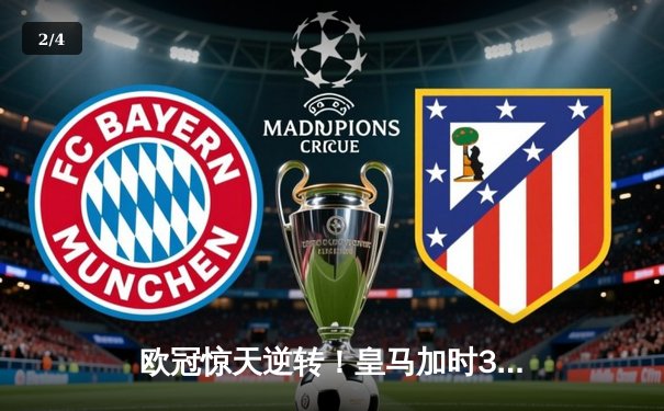 欧冠惊天逆转！皇马加时3-2淘汰曼城 本泽马戴帽维尼修斯绝杀 - 2