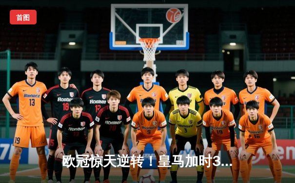 欧冠惊天逆转！皇马加时3-2淘汰曼城，本泽马戴帽创纪录
